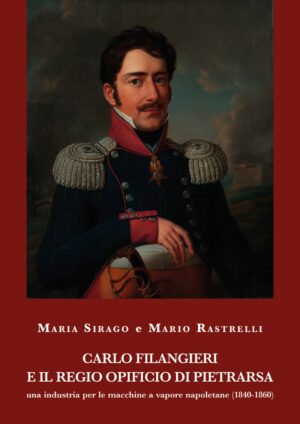 Carlo Filangieri e il regio opificio di Pietrarsa una industria per le macchine a vapore napoletane (1840-1860)