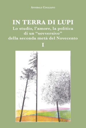 In terra di lupi. Lo studio, l’amore, la politica di un “sovversivo” della seconda metà del Novecento