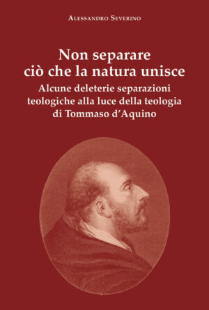 Non separare ciò che la natura unisce. Alcune deleterie separazioni teologiche alla luce della teologia di Tommaso d’Aquino
