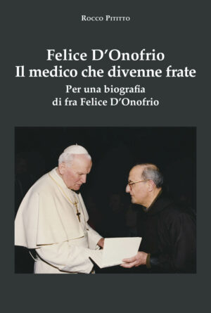 Felice D'Onofrio. Il medico che divenne frate. Per una biografia di fra Felice D'Onofrio