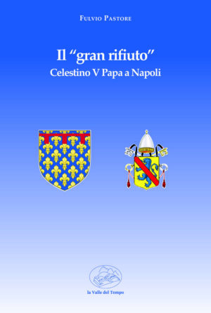Il “gran rifiuto” Celestino V Papa a Napoli